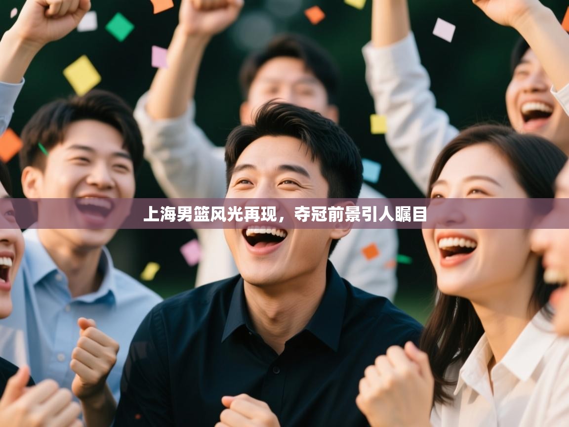 上海男篮风光再现,夺冠前景引人瞩目 第2张