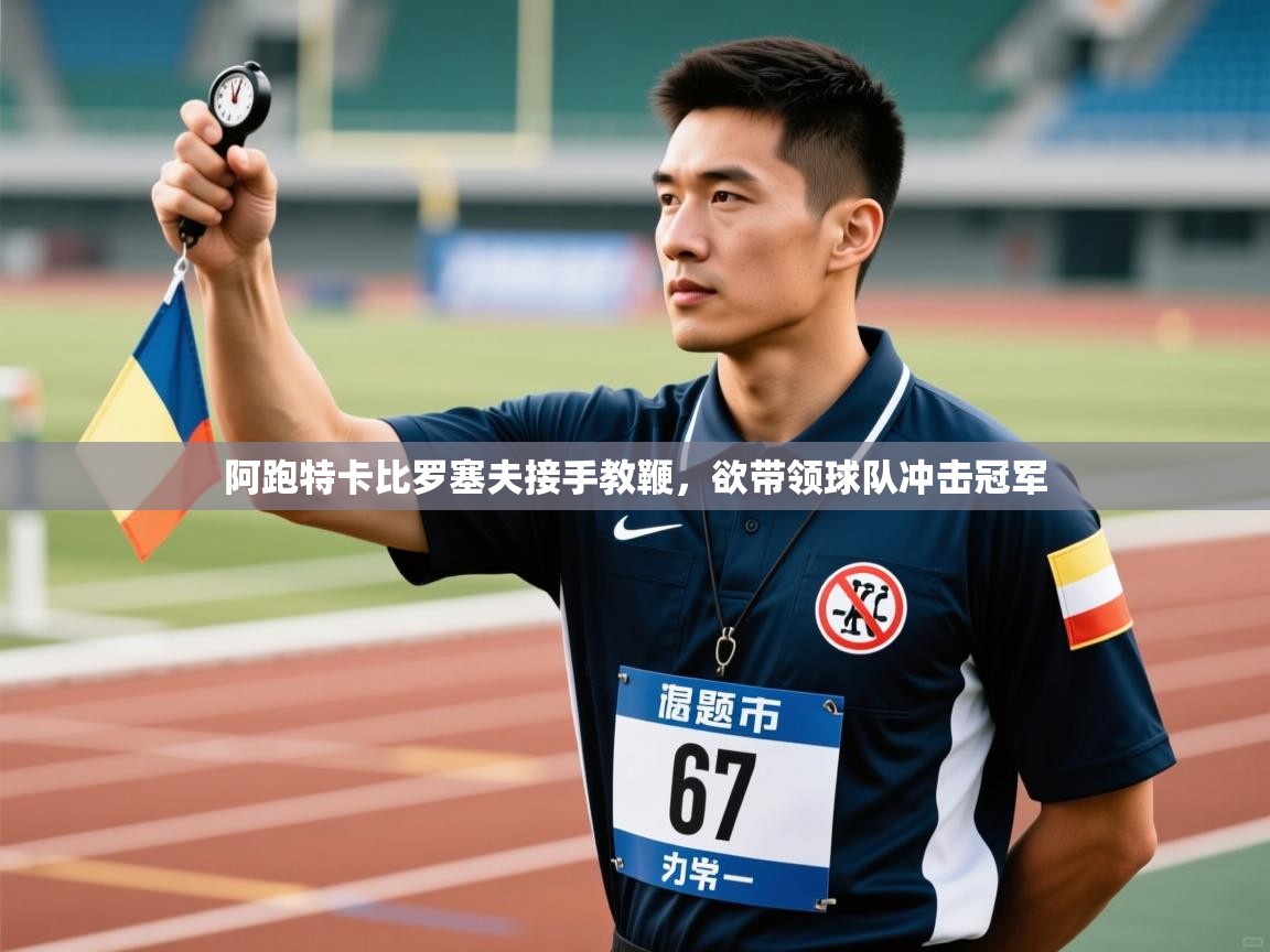 阿跑特卡比罗塞夫接手教鞭，欲带领球队冲击冠军